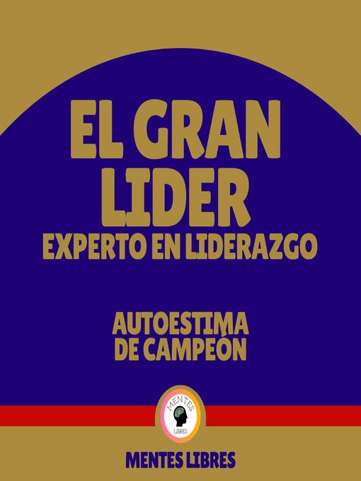 Title details for El Gran Líder Experto en Liderazgo-- Autoestima de Campeón by MENTES LIBRES - Available